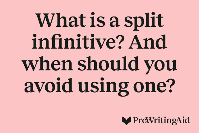What is a split infinitive? And when should you avoid using one?
